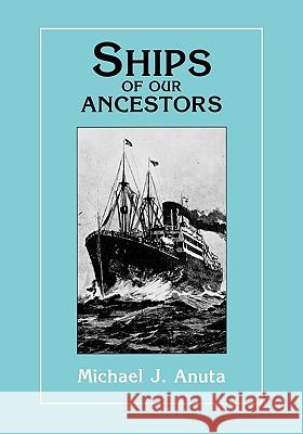 Ships of Our Ancestors Michael J Anuta 9780806313818 Genealogical Publishing Company