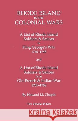 Rhode Island in the Colonial Wars. a Lst of Rhode Island Soldiers & Sailors in King George's War 1740-1748, and a List of Rhode Island Soldiers & Sail Chapin, Howard M. 9780806314082 Genealogical Publishing Company
