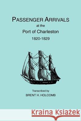 Passenger Arrivals at the Port of Charleston, 1820-1829 Brent Holcomb 9780806314501 Genealogical Publishing Company