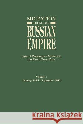 Migration from the Russian Empire: Lists of Passengers Arriving at the Port of New York Ira A. Glazier, Ira A. Glazier 9780806314747 Genealogical Publishing Company