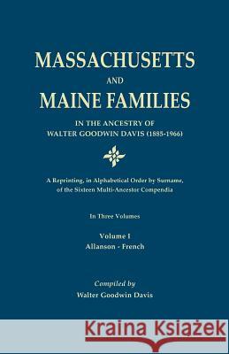 Massachusetts and Maine Families in the Ancestry of Walter Goodwin Davis (1885-1966): A Reprinting, in Alphabetical Order by Surname, of the Sixteen Multi-Ancestor Compendia (Plus Thomas Haley of Wint Walter Goodwin Davis, Gary Boyd Roberts 9780806314938