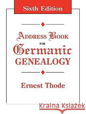 Address Book for Germanic Genealogy. Sixth Edition Ernest Thode 9780806315263 Genealogical Publishing Company