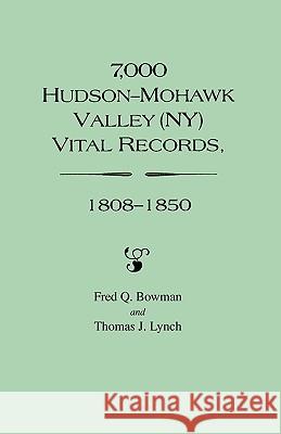 7, 000 Hudson-Mohawk Valley (NY) Vital Records, 1808-1850 T.J. Lynch, Fred Q Bowman 9780806315300