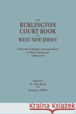Burlington Court Book of West New Jersey, 1680-1709. American Legal Records, Volume 5: The Burlington Court Book, a Record of Quaker Jurisprudence in H Clay Reed, George J Miller 9780806315584 Genealogical Publishing Company