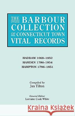 The Barbour Collection of Connecticut Town Vital Records. Volume 17: Haddam 1668-1852, Hamden 1786-1854, Hampton 1786-1851 Lorraine Cook White, Jan Tilton 9780806315942 Genealogical Publishing Company
