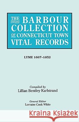 The Barbour Collection of Connecticut Town Vital Records. Volume 24: Lyme 1667-1852 Lorraine Cook White, Lillian Bentley Karlstrand 9780806316017 Genealogical Publishing Company