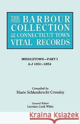The Barbour Collection of Connecticut Town Vital Records. Volume 26: Middletown - Part I, A-J 1651-1854 Lorraine Cook White, Marie Schlumbrecht Crossley 9780806316031 Genealogical Publishing Company