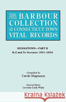 The Barbour Collection of Connecticut Town Vital Records. Volume 27: Middletown - Part II, K-Z and No Surname 1651-1854 Lorraine Cook White, Carole Magnuson 9780806316048 Genealogical Publishing Company