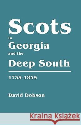 Scots in Georgia and the Deep South, 1735-1845 David Dobson 9780806316291 Genealogical Publishing Company