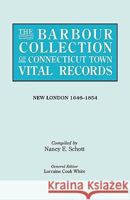 The Barbour Collection of Connecticut Town Vital Records. Volume 29: New London 1646-1854 Lorraine Cook White, Nancy E. Schott 9780806316420 Genealogical Publishing Company
