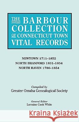The Barbour Collection of Connecticut Town Vital Records. Volume 31: Newtown 1711-1852, North Branford 1831-1854, North Haven 1786-1854 Lorraine Cook White, Genealogical Society Greater Omaha 9780806316444 Genealogical Publishing Company