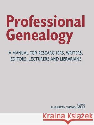 Professional Genealogy. a Manual for Researchers, Writers, Editors, Lecturers, and Librarians Elizabeth Shown Mills 9780806316482 Genealogical Publishing Company