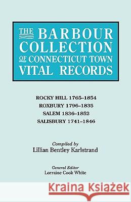 The Barbour Collection of Connecticut Town Vital Records. Volume 37: Rocky Hill 1765-1854, Roxbury 1796-1835, Salem 1836-1852, Salisbury 1741-1846 Lorraine Cook White, Lillian Bentley Karlstrand 9780806316529 Genealogical Publishing Company