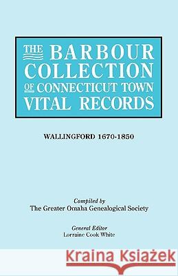 The Barbour Collection of Connecticut Town Vital Records Greater Omaha Genealogical Society, Lorraine Cook White 9780806316963 Genealogical Publishing Company