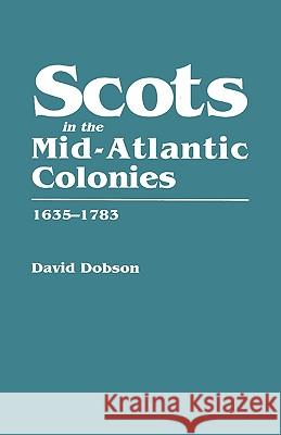 Scots in the Mid-Atlantic Colonies, 1635-1783 David Dobson 9780806316994 Genealogical Publishing Company