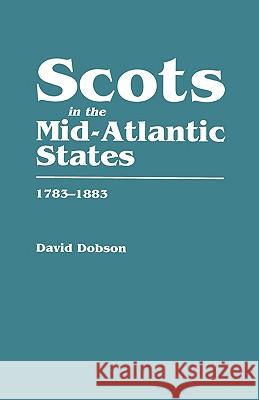 Scots in the Mid-Atlantic States, 1783-1883 David Dobson 9780806317007 Genealogical Publishing Company