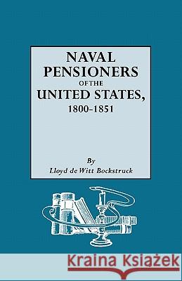 Naval Pensioners of the United States, 1800-1851 Lloyd deWitt Bockstruck 9780806317052 Genealogical Publishing Company