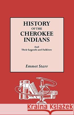 History of the Cherokee Indians and Their Legends and Folklore Emmet Starr 9780806317298 Genealogical Publishing Company