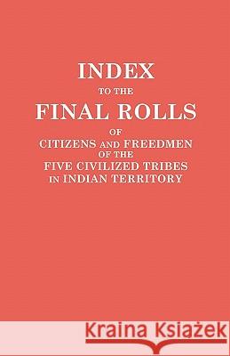 Index to the Final Rolls of Citizens and Freedmen of the Five Civilized Tribes in Indian Territory. Prepared by the [Dawes] Commission and Commissione Dawes Commission 9780806317403 Genealogical Publishing Company