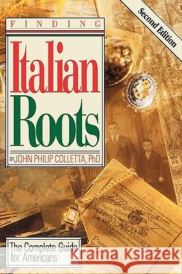 Finding Italian Roots: The Complete Guide to Americans John Philip Colletta 9780806317410 Genealogical Publishing Company