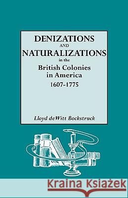 Denizations and Naturalizations in the British Colonies in America, 1607-1775 Lloyd deWitt Bockstruck 9780806317540 Genealogical Publishing Company