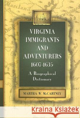 Virginia Immigrants and Adventurers, 1607-1635: A Biographical Dictionary Martha W. McCartney 9780806317748
