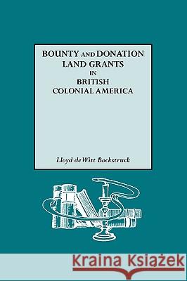 Bounty and Donation Land Grants in British Colonial America Lloyd deWitt Bockstruck 9780806317809 Genealogical Publishing Company