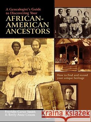A Genealogist's Guide to Discovering Your African-American Ancestors. How to Find and Record Your Unique Heritage Franklin Carter Smith, Emily Anne Croom 9780806317885 Genealogical Publishing Company
