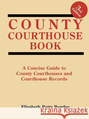 County Courthouse Book, 3rd Edition Elizabeth Petty Bentley 9780806317977 Genealogical Publishing Company