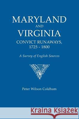 Maryland and Virginia Convict Runaways, 1725-1800. a Survey of English Sources Peter Wilson Coldham 9780806318912