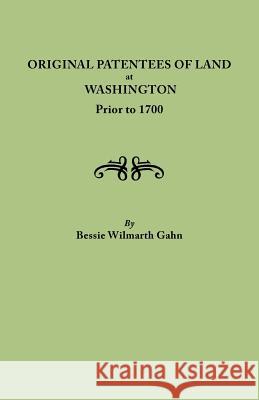 Original Patentees of Land at Washington Prior to 1700 Bessie Wilmarth Gahn 9780806319001 Genealogical Publishing Company