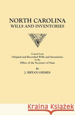 North Carolina Wills and Inventories Copied from Original and Recorded Wills and Inventories in the Office of the Secretary of State J Bryan Grimes 9780806319018 Genealogical Publishing Company