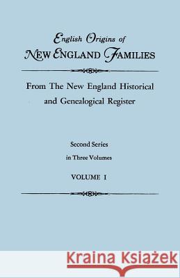 English Origins of New England Families, from the New England Historical and Genealogical Register. Second Series, in Three Volumes. Volume I Gary Boyd Ed Roberts 9780806319148