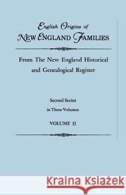 English Origins of New England Families, from the New England Historical and Genealogical Register. Second Series, in Three Volumes. Volume II Gary Boyd Ed Roberts 9780806319155