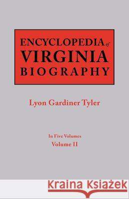 Encyclopedia of Virginia Biography. in Five Volumes. Volume II Lyon G Tyler 9780806319278