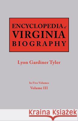 Encyclopedia of Virginia Biography. in Five Volumes. Volume III Lyon G Tyler 9780806319285