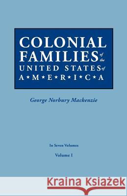 Colonial Families of the United States of America. in Seven Volumes. Volume I George Norbury MacKenzie 9780806319391