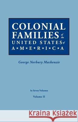 Colonial Families of the United States of America. in Seven Volumes. Volume II George Norbury MacKenzie 9780806319407