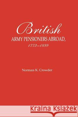 British Army Pensioners Abroad 1772-1899 Norman K. Crowder 9780806319476 Genealogical Publishing Company