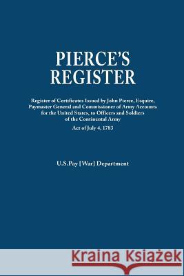 Pierce's Register. Register of Certificates by Joh Pierce, Esquire, Paymaster General and Commissioner of Army Accounts for the United States, to Offi U S War Department 9780806319483 Genealogical Publishing Company