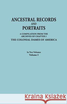 Ancestral Records and Portraits. In Two Volumes. Volume I Colonial Dames of America 9780806319698