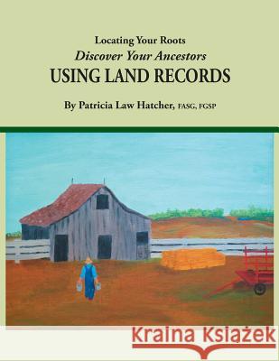 Locating Your Roots: Discover Your Ancestors Using Land Records Margaret Law Hatcher 9780806320373 Genealogical Publishing Company