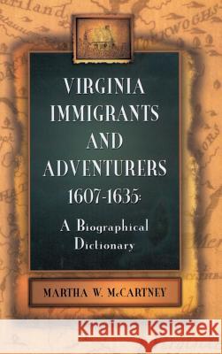 Virginia Immigrants and Adventurers, 1607-1635: A Biographical Dictionary Martha W McCartney 9780806320601