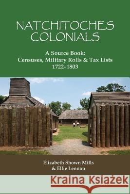 Natchitoches Colonials, a Source Book: Censuses, Military Rolls & Tax Lists, 1722-1803 Elizabeth Shown Mills, Ellie Lennon 9780806320656 Genealogical Publishing Company