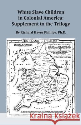 White Slave Children in Colonial America: Supplement to the Trilogy Richard Hayes Phillips 9780806321141 Genealogical Publishing Company