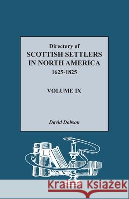 Directory of Scottish Settlers in North America, 1625-1825, Volume IX Dobson 9780806321363