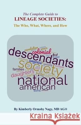 The Complete Guide to Lineage Societies: the Who, What Where, and How Kimberly O. Nagy 9780806321394 Genealogical Publishing Company