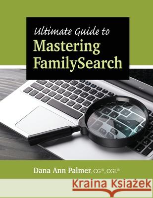 Ultimate Guide to Mastering FamilySearch Dana Ann Palmer 9780806322094 Genealogical Publishing Company