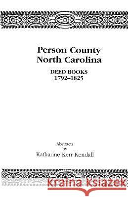 Person County, North Carolina Deed Books 1792-1825 Katharine Kerr Kendall 9780806345185 Genealogical Publishing Company
