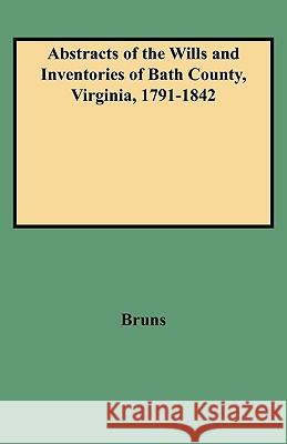 Abstracts of the Wills and Inventories of Bath County, Virginia, 1791-1842 Bruns 9780806345192